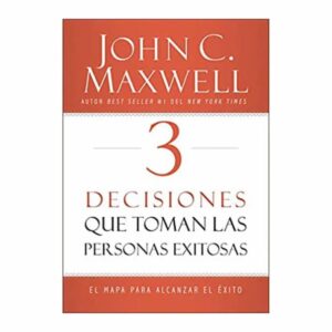 3 Decisiones Que Toman Personas Exitosas John Maxwell GRUPO NELSON 224 Páginas