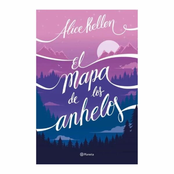 El Mapa De Los Anhelos Alice Kellen PLANETA 490 Páginas