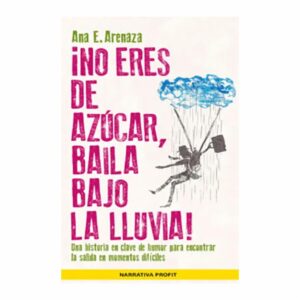 No Eres De Azúcar Baila Bajo La Lluvia Ana Arenaza PROFIT EDITORIAL 168 Páginas