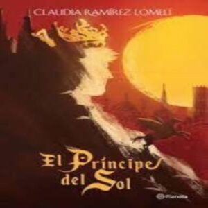 El Príncipe Del Sol Claudi Ramirez Lomeli PLANETA 344 Páginas