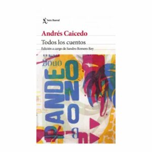 Todos Los Cuentos Caicedo Estela, Andrés PLANETA 533 Páginas