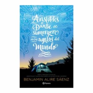 Aristóteles Y Dante Se Sumergen En Las Aguas Del Mundo Benjamín Alire Sáenz PLANETA 472 Páginas