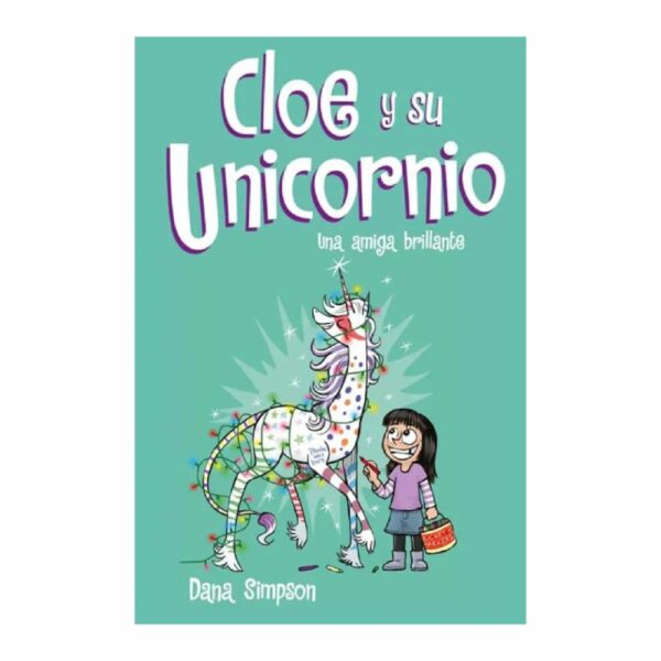 Cloe Y Su Unicornio 4 Una Amiga Brillante Dana Simpson MONTENA 184 Páginas