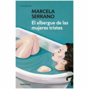 El Albergue De Las Mujeres Tristes Marcela Serrano DEBOLSILLO 320 Páginas