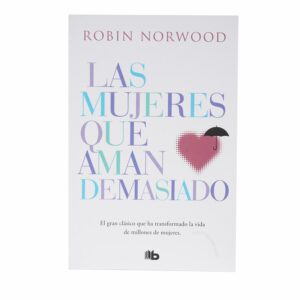 Las Mujeres Que Aman Demasiado Robin Norwood EDICIONES B 326 Páginas