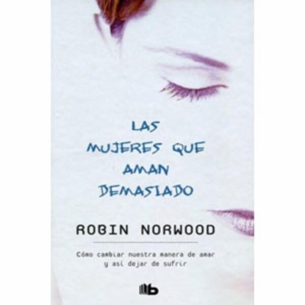 Las Mujeres Que Aman Demasiado Robin Norwood EDICIONES B 326 Páginas